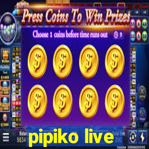 pipiko live